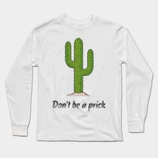 Nobody likes a prick, don't be one ! Long Sleeve T-Shirt